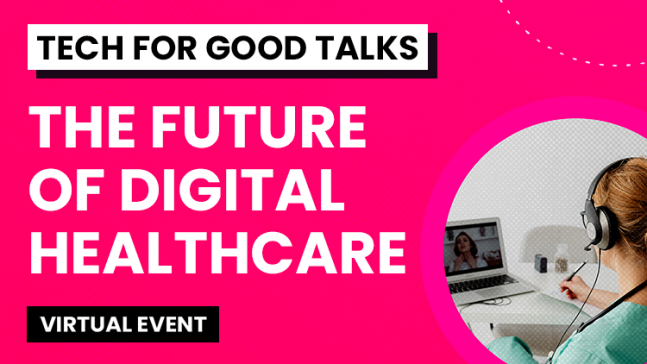 Tech For Good Talks: The future of digital healthcare virtual event